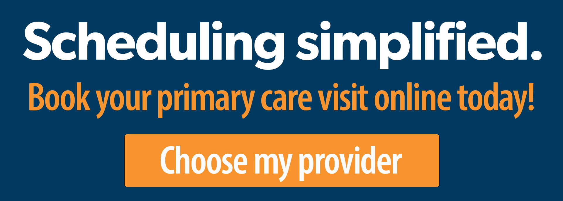 Scheduling Simplified. Book your primary care visit online today! Choose my provider